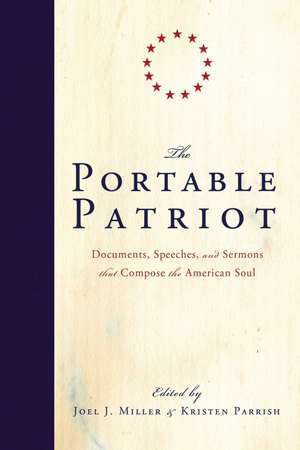 The Portable Patriot: Documents, Speeches, and Sermons That Compose the American Soul de Joel J. Miller