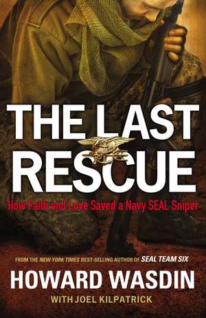 The Last Rescue: How Faith and Love Saved a Navy SEAL Sniper de Howard Wasdin