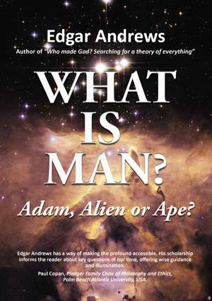 WHAT IS MAN?: Adam, Alien or Ape? de Edgar Andrews