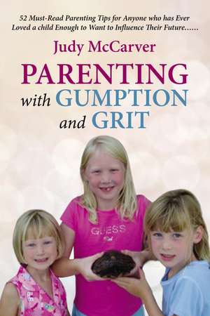 Parenting with Gumption and Grit: 52 Must-Read Parenting Tips for Anyone Who Has Ever Loved a Child Enough to Want to Influence Their Future. . . de Judy McCarver