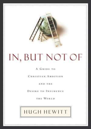 In, But Not Of: A Guide to Christian Ambition de Hugh Hewitt