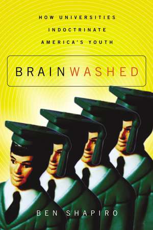 Brainwashed: How Universities Indoctrinate America's Youth de Ben Shapiro