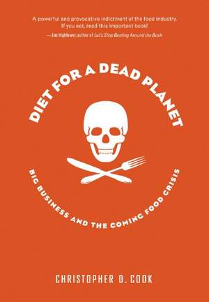 Diet For A Dead Planet: Big Business and the Coming Food Crisis de Christopher Cook