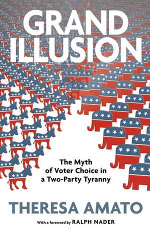 Grand Illusion: The Myth of Voter Choice in a Two-Part Tyranny de Theresa Amato