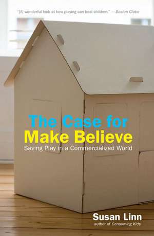 The Case For Make Believe: Saving Play in a Commercialized World de Susan Linn