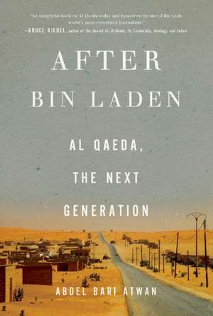 After Bin Laden: Al Qaeda, the Next Generation de Abdel Bari Atwan