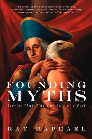 Founding Myths: Stories That Hide Our Patriotic Past de Ray Raphael