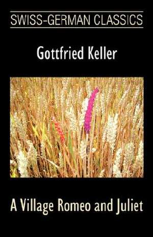 A Village Romeo and Juliet (Swiss-German Classics) de Gottfried Keller