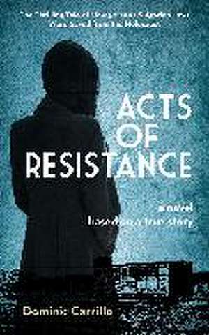 Acts of Resistance: A Novel de Dominic Carrillo