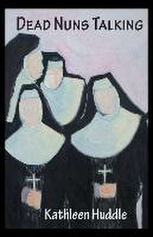 Dead Nuns Talking de Huddle, Kathleen