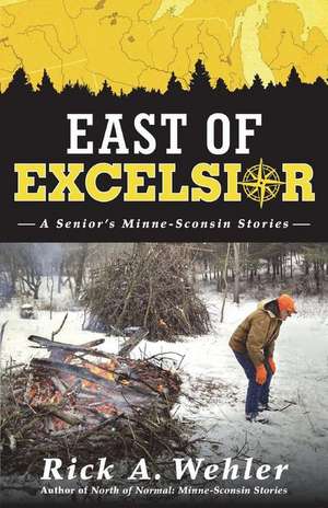 East of Excelsior: A Senior's Minne-Sconsin Stories de Rick Wehler