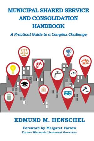 Municipal Shared Service and Consolidation Handbook de Edmund M. Henschel