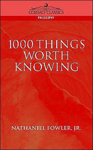 1000 Things Worth Knowing de Nathaniel Clark Jr. Fowler