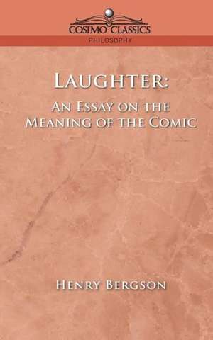 Laughter: An Essay on the Meaning of the Comic de Henri Louis Bergson