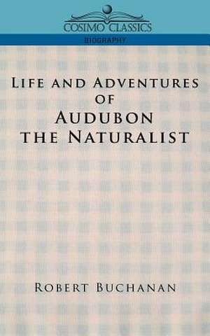 Life and Adventures of Audubon the Naturalist de Robert Buchanan