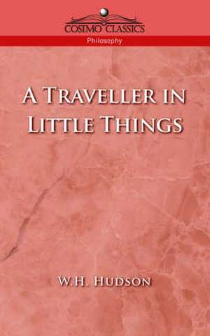 A Traveller in Little Things de W H Hudson