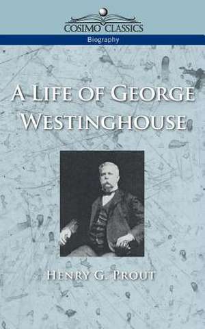 A Life of George Westinghouse de Henry G. Prout