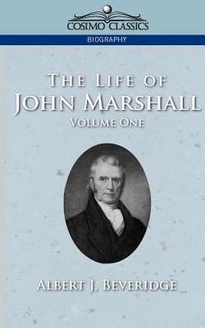 The Life of John Marshall, Vol. 1 de Albert J. Beveridge