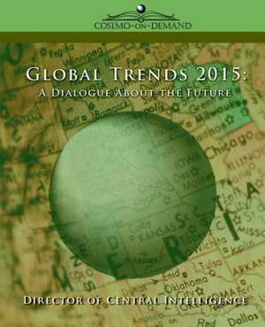 Global Trends 2015: A Dialogue about the Future de Director of Central Intelligence