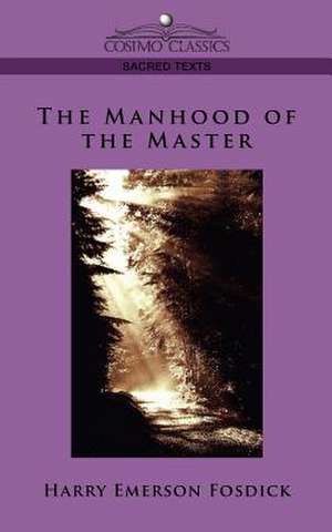 The Manhood of the Master de Harry Emerson Fosdick