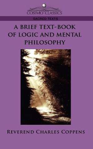 A Brief Text-Book of Logic and Mental Philosophy de Reverend Charles Coppens