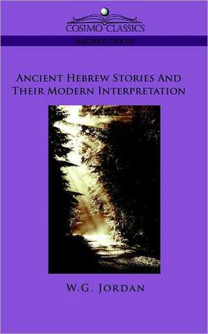 Ancient Hebrew Stories and Their Modern Interpretation de W. G. Jordan