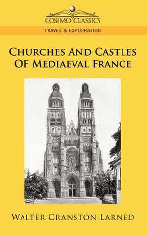 Churches and Castles of Mediaeval France de Walter Cranston Larned