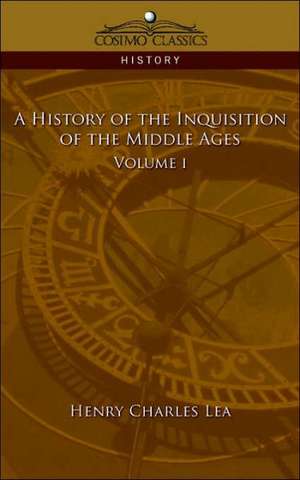 A History of the Inquisition of the Middle Ages Volume 1 de Henry Charles Lea