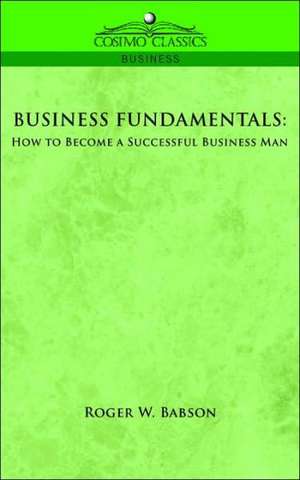 Business Fundamentals: How to Become a Successful Business Man de Roger W. Babson