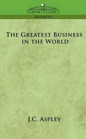 The Greatest Business in the World de J. C. Aspley