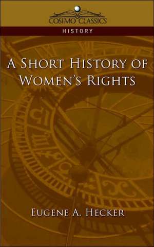 A Short History of Women's Rights de Eugene A. Hecker