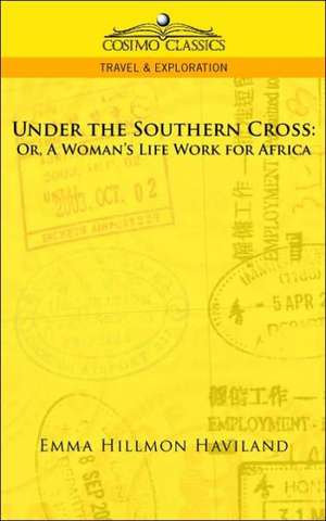 Under the Southern Cross: Or, a Woman's Life Work for Africa de Emma Hillmon Haviland