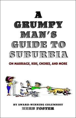 A Grumpy Man's Guide to Suburbia on Marriage, Kids, Chores, and More de Herbert Foster