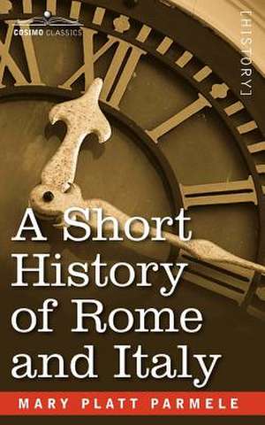 A Short History of Rome and Italy de Mary Platt Parmele