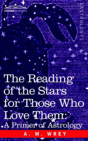 The Reading of the Stars for Those Who Love Them de A. M. Wrey