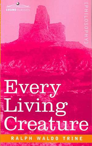 Every Living Creature de Ralph Waldo Trine