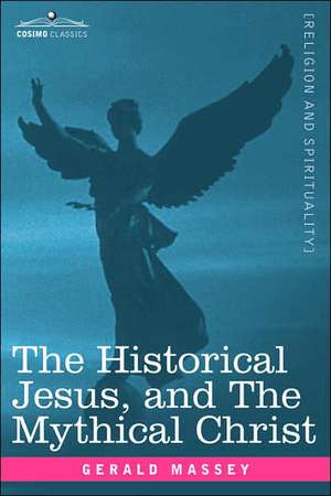 The Historical Jesus, and the Mythical Christ: An Open Letter to Pope Leo XIII de Gerald Massey