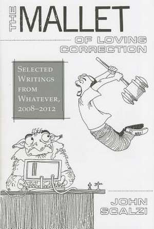 The Mallet of Loving Correction: Selected Writings from Whatever, 2008-2012 de John Scalzi