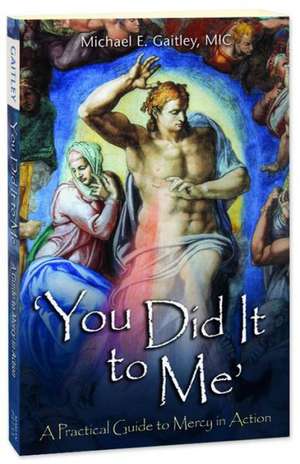 You Did It to Me: A Practical Guide to Mercy in Action de Michael E. Gaitley