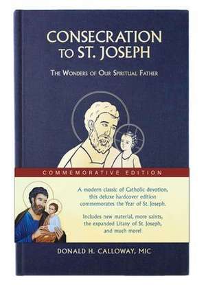 Consecration to St. Joseph: Year of St. Joseph Commemorative Edition: The Wonders of Our Spiritual Father de Donald H. Calloway