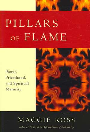 Pillars of Flame: Power, Priesthood, and Spiritual Maturity de Maggie Ross