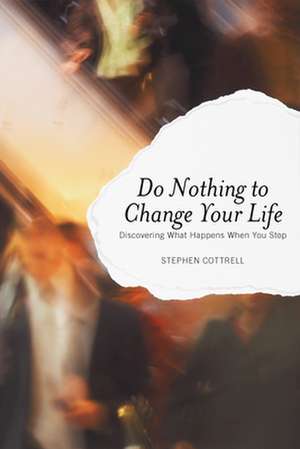 Do Nothing to Change Your Life: Discovering What Happens When You Stop de Stephen Cottrell