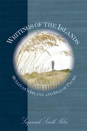 Writings of the Islands: Sullivan's Island and Isle of Palms de Suzannah Smith Miles