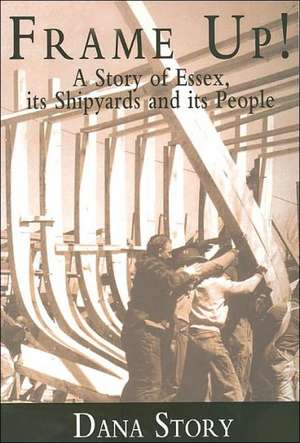 Frame Up!: A Story of Essex, Its Shipyards and Its People de Dana Story