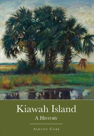 Kiawah Island: A History de Ashton Cobb