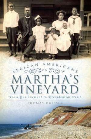 African Americans on Martha's Vineyard: From Enslavement to Presidential Visit de Thomas Dresser