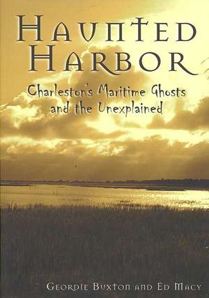 Haunted Harbor: Charleston's Maritime Ghosts and the Unexplained de Geordie Buxton