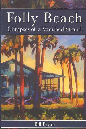 Folly Beach: Glimpses of a Vanished Strand de Bill Bryan