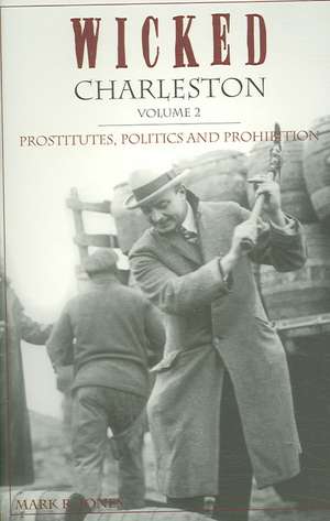 Wicked Charleston Volume Two: Prostitutes, Politics and Prohibition de Mark R. Jones