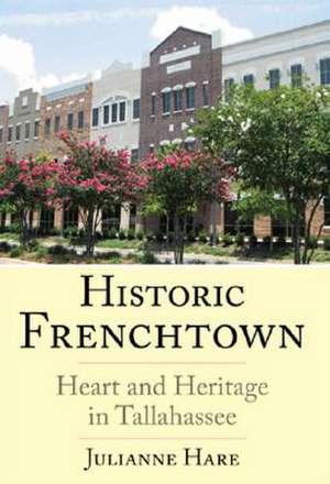 Historic Frenchtown: Heart and Heritage in Tallahassee de Julianne Hare